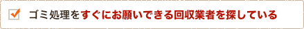 ゴミ処理をすぐにお願いできる回収業者を探している